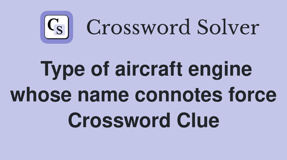 Type of aircraft engine whose name connotes force Crossword Clue